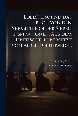 Edelsteinmine; das Buch von den Vermittlern der Sieben Inspirationen. Aus dem Tibetischen &Atilde;1/4bersetzt von Albert Gr&Atilde;1/4nwedel - Albert Gr&atilde;1/4nwedel, Kunsnjing Taranatha