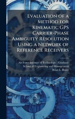 Evaluation of a Method for Kinematic GPS Carrier-Phase Ambiguity Resolution Using a Network of Reference Receivers - Brian L Bracy