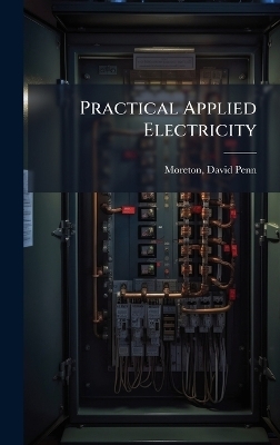 Practical Applied Electricity - David Penn Moreton
