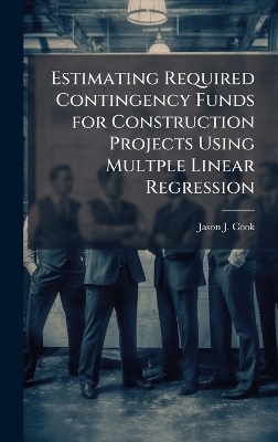 Estimating Required Contingency Funds for Construction Projects Using Multple Linear Regression - Jason J Cook