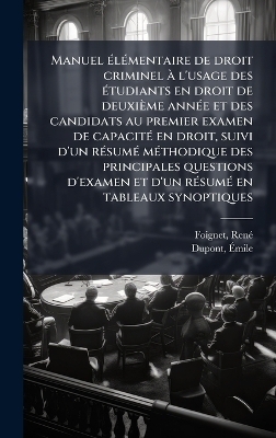 Manuel Ã(c)lÃ(c)mentaire de droit criminel Ã l'usage des Ã(c)tudiants en droit de deuxième annÃ(c)e et des candidats au premier examen de capacitÃ(c) en droit, suivi d'un rÃ(c)sumÃ(c) mÃ(c)thodique des principales questions d'examen et d'un rÃ(c)sumÃ(c) en