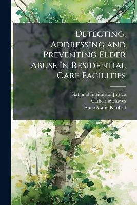 Detecting, Addressing and Preventing Elder Abuse In Residential Care Facilities - Catherine Hawes, Anne-Marie Kimbell