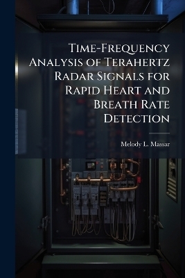 Time-Frequency Analysis of Terahertz Radar Signals for Rapid Heart and Breath Rate Detection - Melody L Massar