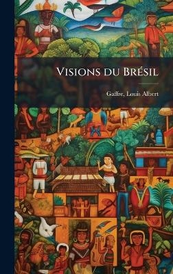 Visions du Br&Atilde;(c)sil - Louis Albert Gaffre