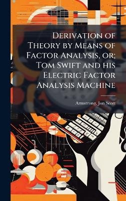 Derivation of Theory by Means of Factor Analysis, or; Tom Swift and his Electric Factor Analysis Machine