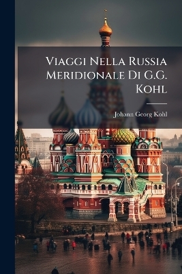 Viaggi Nella Russia Meridionale Di G.G. Kohl - Johann Georg Kohl