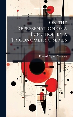 On the Represenation of a Function by a Trigonometric Series .. - Edward Payson 1865-1897 Manning