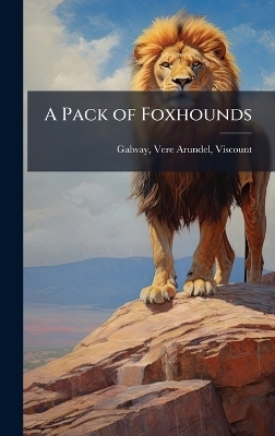 A Pack of Foxhounds - Vere Arundel Galway