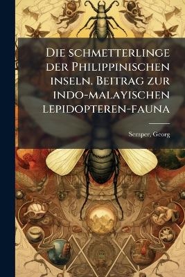 Die schmetterlinge der Philippinischen inseln. Beitrag zur indo-malayischen lepidopteren-fauna