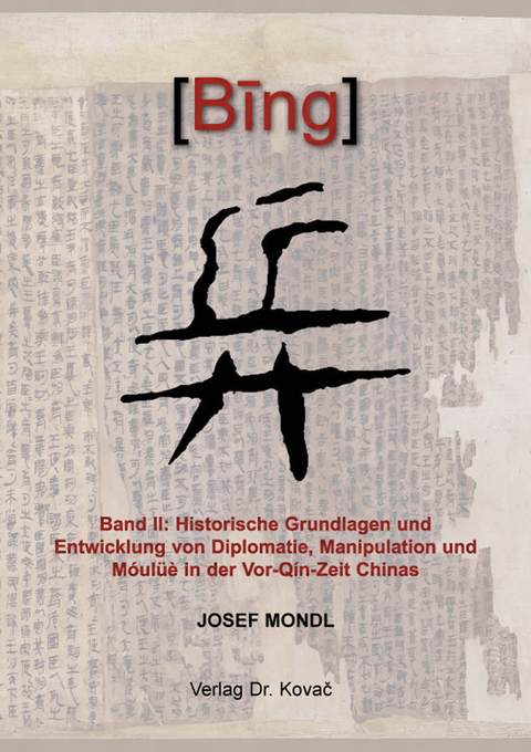 BING 兵 &ndash; Band II: Historische Grundlagen und Entwicklung von Diplomatie, Manipulation und M&oacute;ul&uuml;&egrave; in der Vor-Q&iacute;n-Zeit Chinas - Josef Mondl