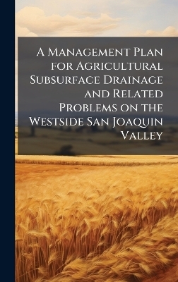 A Management Plan for Agricultural Subsurface Drainage and Related Problems on the Westside San Joaquin Valley