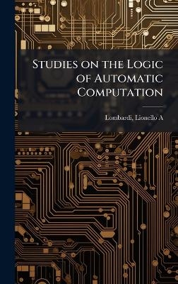Studies on the Logic of Automatic Computation - Lionello A Lombardi