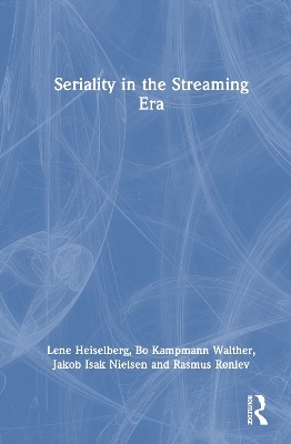Seriality in the Streaming Era - Lene Heiselberg, Bo Kampmann Walther, Jakob Isak Nielsen, Rasmus R&oslash;nlev