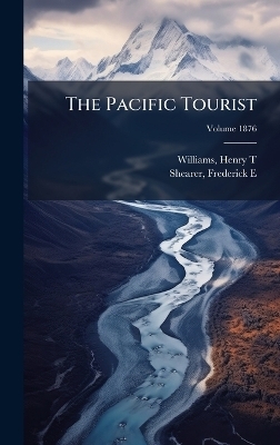 The Pacific Tourist - Williams Henry T, Shearer Frederick E