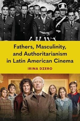 Fathers, Masculinity, and Authoritarianism in Latin American Cinema - Irina Dzero