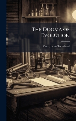 The Dogma of Evolution - Louis Trenchard More