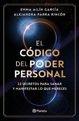 El C&oacute;digo del Poder Personal: 22 Secretos Para Sanar Y Manifestar Lo Que Mereces / The Code to Your Power - Emma Ail&iacute;n Garc&iacute;a, Alejandra Parra Rinc&oacute;n
