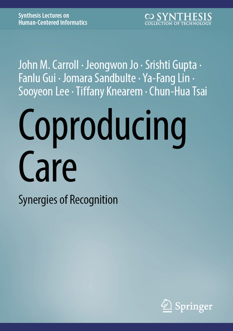 Coproducing Care - John M. Carroll, Jeongwon Jo, Srishti Gupta, Fanlu Gui, Jomara Sandbulte, Ya-Fang Lin, Sooyeon Lee, Tiffany Knearem, Chun-Hua Tsai
