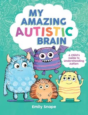 My Amazing Autistic Brain - Emily Snape