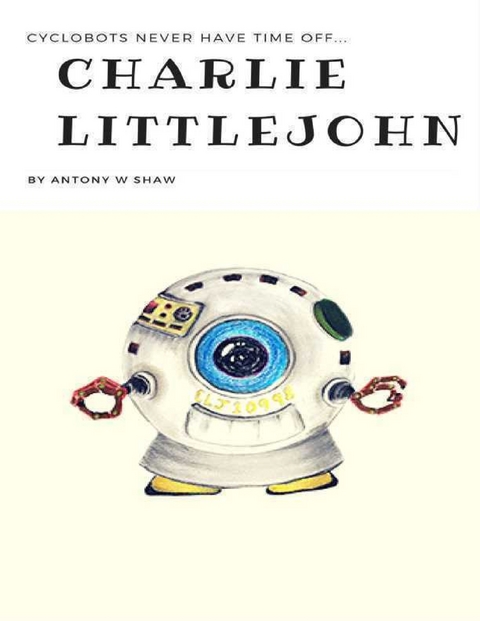 Charlie Littlejohn: Cyclobots Never Have Time Off -  Antony W Shaw