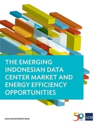 The Emerging Indonesian Data Center Market and Energy Efficiency Opportunities -  Asian Development Bank