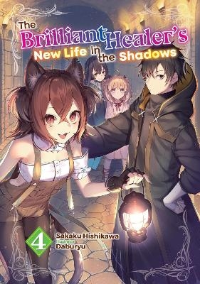 The Brilliant Healer's New Life in the Shadows: Volume 4 (Light Novel)