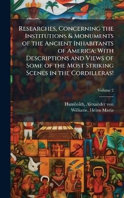 Researches, Concerning the Institutions & Monuments of the Ancient Inhabitants of America