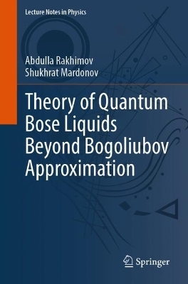 Theory of Quantum Bose Liquids Beyond Bogoliubov Approximation - Abdulla Rakhimov, Shukhrat Mardonov