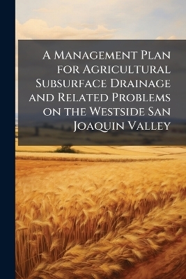 A Management Plan for Agricultural Subsurface Drainage and Related Problems on the Westside San Joaquin Valley -  Anonymous