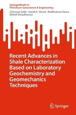 Recent Advances in Shale Characterization Based on Laboratory Geochemistry and Geomechanics Techniques - Chinmay Sethi, David A. Wood, BODHISATWA HAZRA, Mehdi Ostadhassan