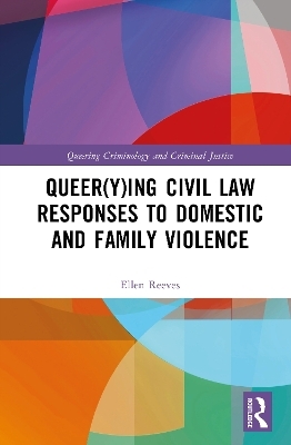 Queer(y)ing Civil Law Responses to Domestic and Family Violence - Ellen Reeves