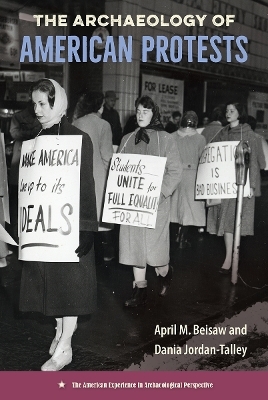 The Archaeology of American Protests - April M. Beisaw, Dania Jordan-Talley