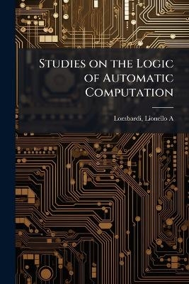 Studies on the Logic of Automatic Computation