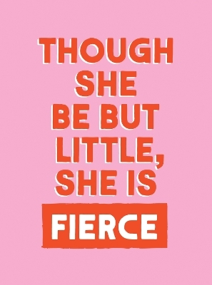 Though She Be But Little, She is Fierce - Summersdale Publishers