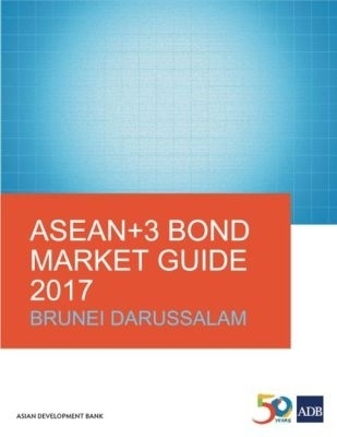ASEAN+3 Bond Market Guide 2017: Brunei Darussalam -  Asian Development Bank