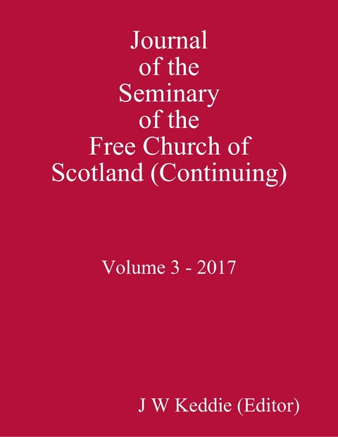 Journal of the Seminary of the Free Church of Scotland (Continuing)   Volume 3 - 2017 -  J W Keddie