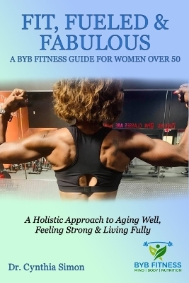Fit, Fueled & Fabulous A BYB Fitness Guide for Women Over 50