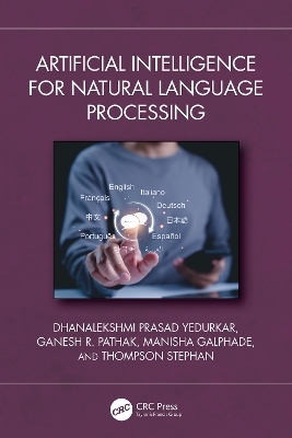 Artificial Intelligence for Natural Language Processing - Dhanalekshmi Prasad Yedurkar, Ganesh R. Pathak, Manisha Galphade, Thompson Stephan