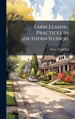 Farm Leasing Practices in Southern Illinois - Franklin J Reiss