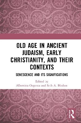 Old Age in Ancient Judaism, Early Christianity, and Their Contexts - 