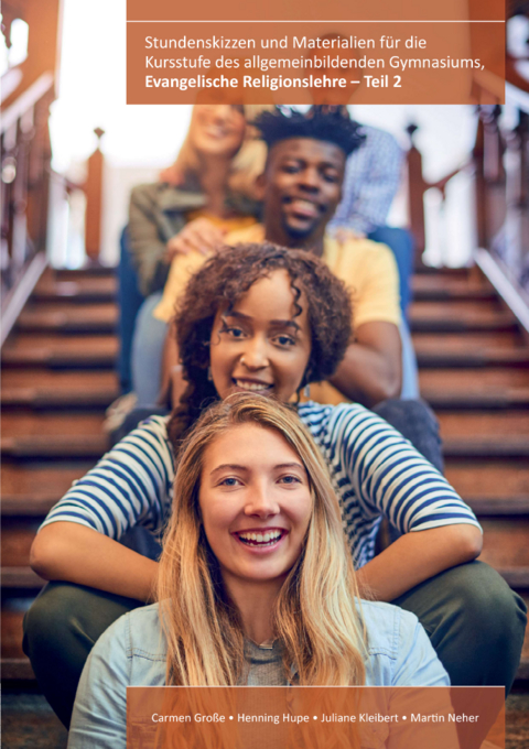 Stundenskizzen und Materialien f&uuml;r die Kursstufe des allgemeinbildenden Gymnasiums, Evangelische Religionslehre &ndash; Teil 2 - Carmen Gro&szlig;e, Henning Hupe, Juliane Kleibert, Martin Neher
