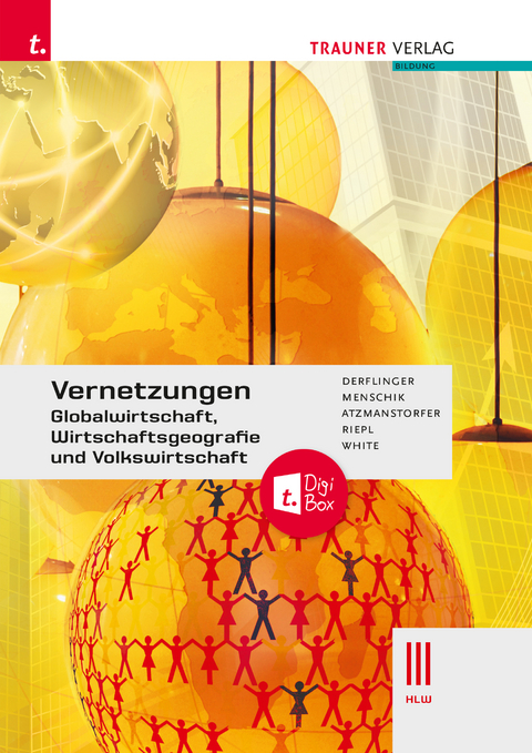 Vernetzungen - Globalwirtschaft, Wirtschaftsgeografie und Volkswirtschaft III HLW + TRAUNER-DigiBox - Manfred Derflinger, Gottfried Menschik, Peter Atzmanstorfer, Florian Riepl, Judith White
