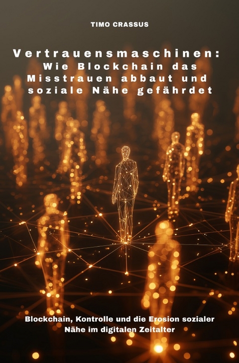 Vertrauensmaschinen: Wie Blockchain das Misstrauen abbaut und soziale Nähe gefährdet - Timo Crassus