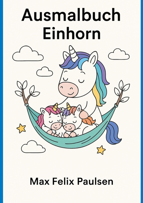 Ausmalbuch Einhorn: 100 Seiten Ausmalbilder mit Einhornmotiven - Dr. Max Felix Paulsen