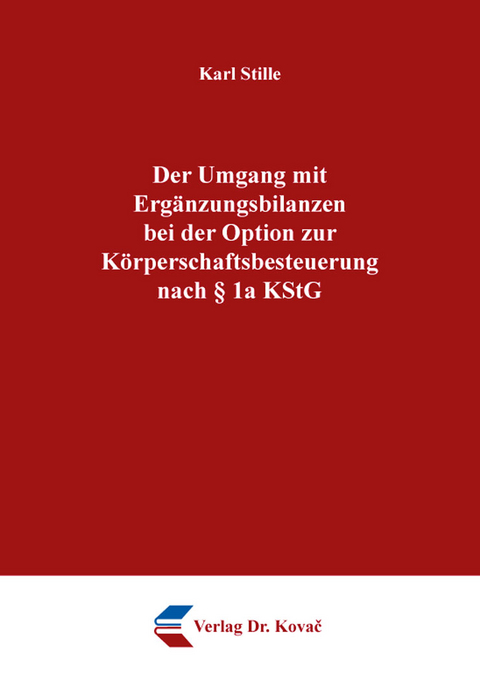 Der Umgang mit Erg&auml;nzungsbilanzen bei der Option zur K&ouml;rperschaftsbesteuerung nach &sect; 1a KStG - Karl Stille