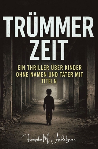 TRÜMMERZEIT - Ein Thriller über Kinder ohne Namen und Täter mit Titeln