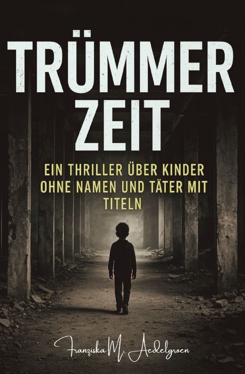 TR&Uuml;MMERZEIT - Ein Thriller &uuml;ber Kinder ohne Namen und T&auml;ter mit Titeln - Franziska M. Aedelgroen
