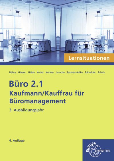 Büro 2.1 - Kaufmann/Kauffrau für Büromanagement, Lernsituationen, 3. Ausbildungsjahr - Stephanie Hidde, Saskia Saamen-Aulke, Martin Debus, Holger Kramer, Annika Scholz, Anita Gieske, Alexander Schneider, Andreas Laroche