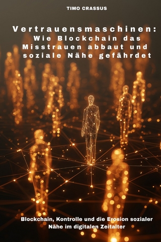 Vertrauensmaschinen: Wie Blockchain das Misstrauen abbaut und soziale Nähe gefährdet