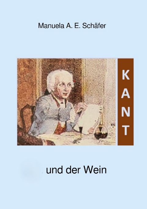 Anna's WeinKulTour / Kant und der Wein - Manuela A. E. Sch&auml;fer